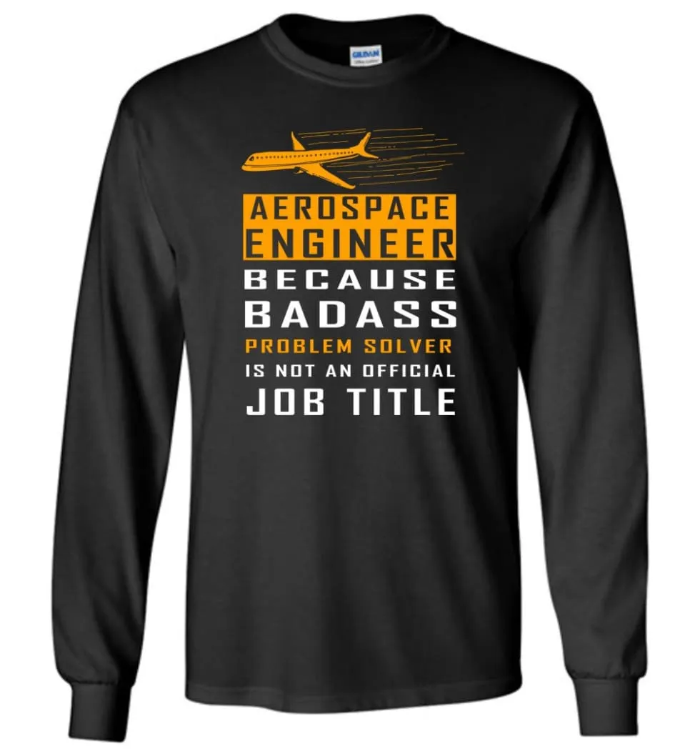 Aerospace Engineer Because Badass Problem Solver Is Not An Official Job Title Long Sleeve