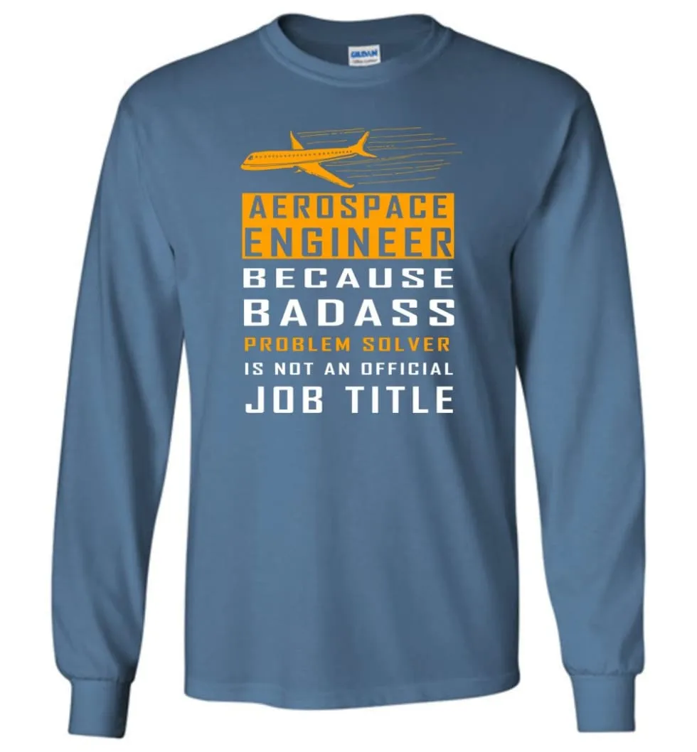 Aerospace Engineer Because Badass Problem Solver Is Not An Official Job Title Long Sleeve