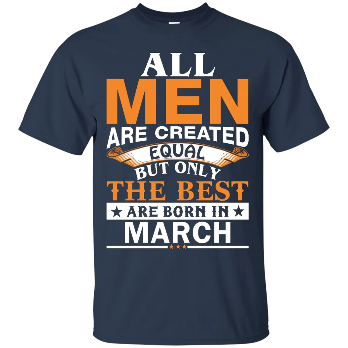 All Men Are Created Equal But Only The Best Are Born in March Shirt