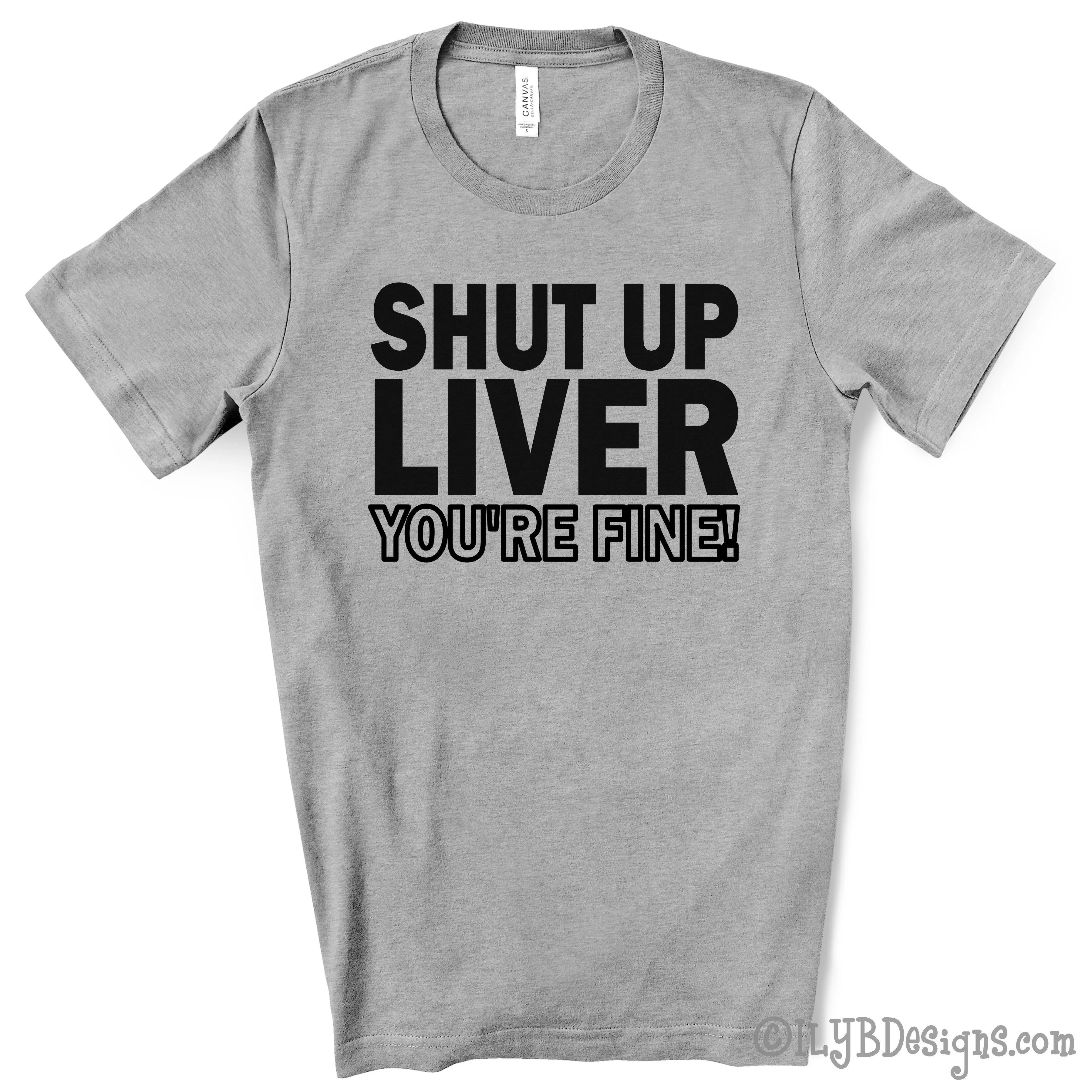 Shut Up Liver You're Fine Funny Drinking Shirt