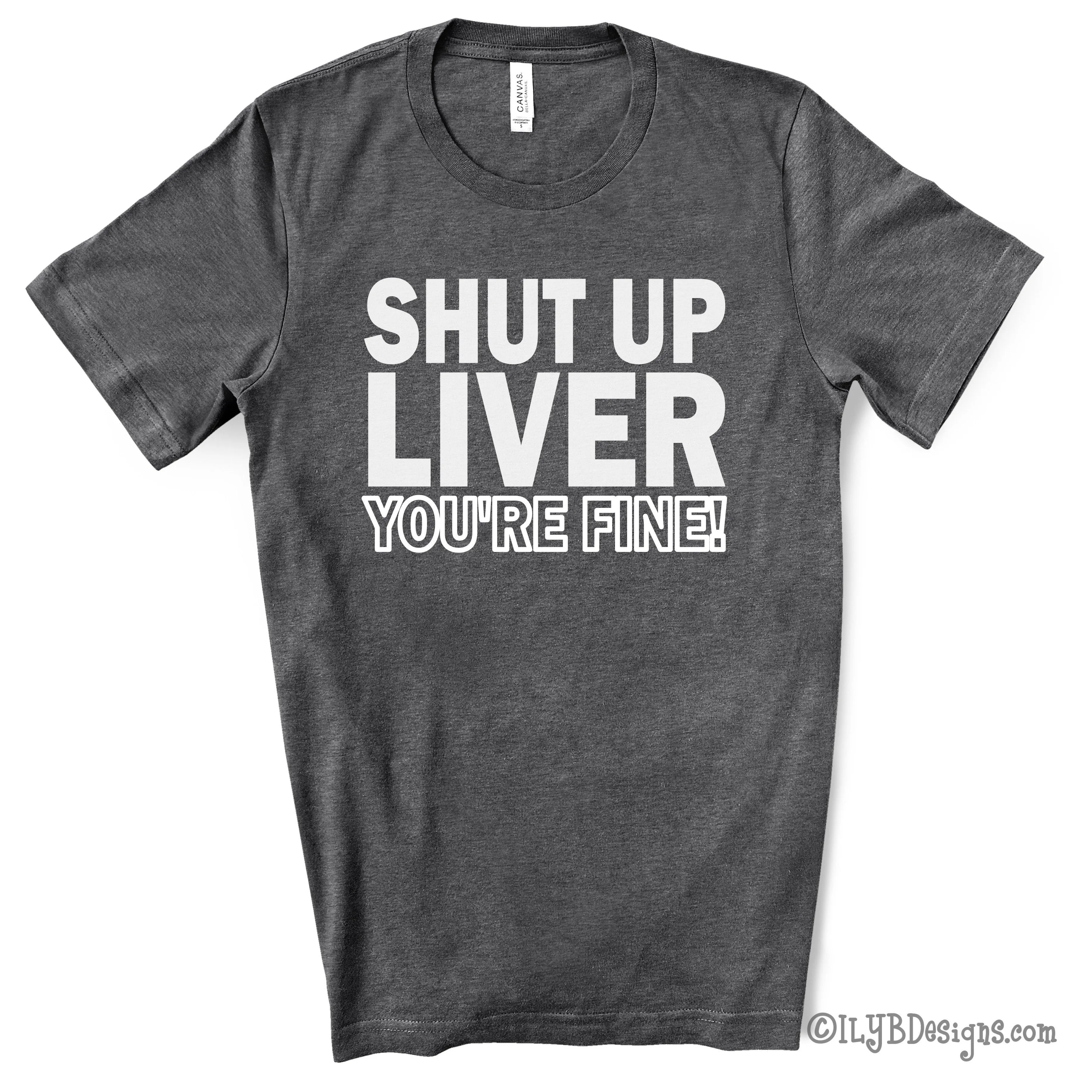 Shut Up Liver You're Fine Funny Drinking Shirt